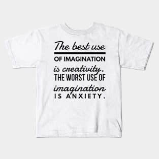 The Best use of Imagination is Creativity. The Worst use of Imagination is Anxiety. Kids T-Shirt